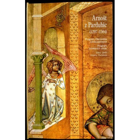 Arnošt z Pardubic (1297-1364). Program obchodów jubileuszowych  Program jubilejních oslav. 2003-2005. Kłodzko - Pardubice