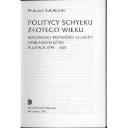 Politycy schyłku złotego wieku. Małopolscy przywódcy szlachty i parlamentarzyści w latach 1574-1605