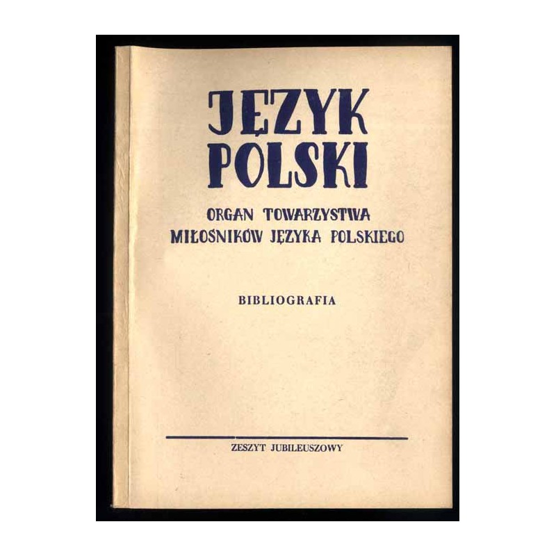 Język Polski Organ Towarzystwa Miłośników Języka Polskiego. Zeszyt jubileuszowy. Bibliografia zawartości roczników 1-50
