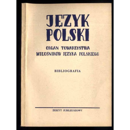 Język Polski Organ Towarzystwa Miłośników Języka Polskiego. Zeszyt jubileuszowy. Bibliografia zawartości roczników 1-50