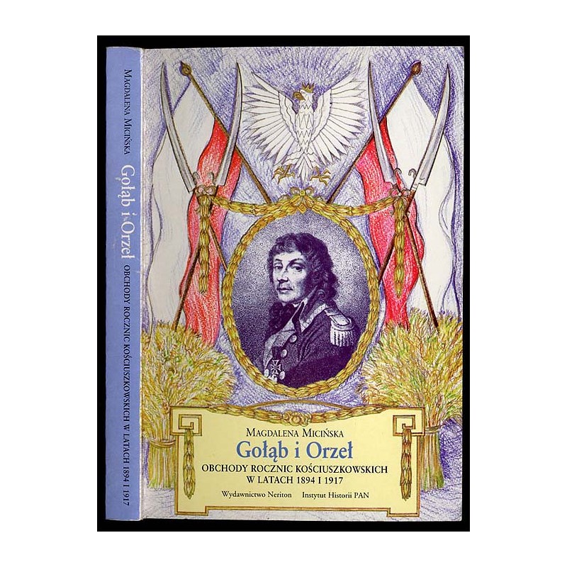 Gołąb i orzeł. Obchody rocznic kościuszkowskich w latach 1894 i 1917