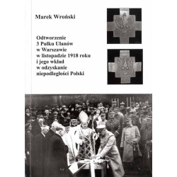 Odtworzenie 3 Pułku Ułanów w Warszawie w listopadzie 1918 roku i jego wkład w odzyskanie niepodległości Polski