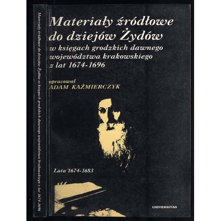 Materiały źródłowe do dziejów Żydów w księgach grodzkich dawnego województwa krakowskiego z lat 1674-1696. T. 1. Lata 1674-1683
