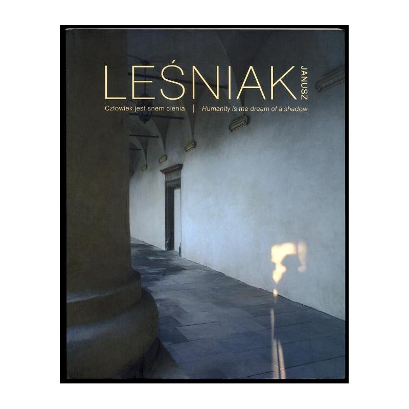 Janusz Leśniak. Człowiek jest snem cienia. Humanity is the dream of a shadow