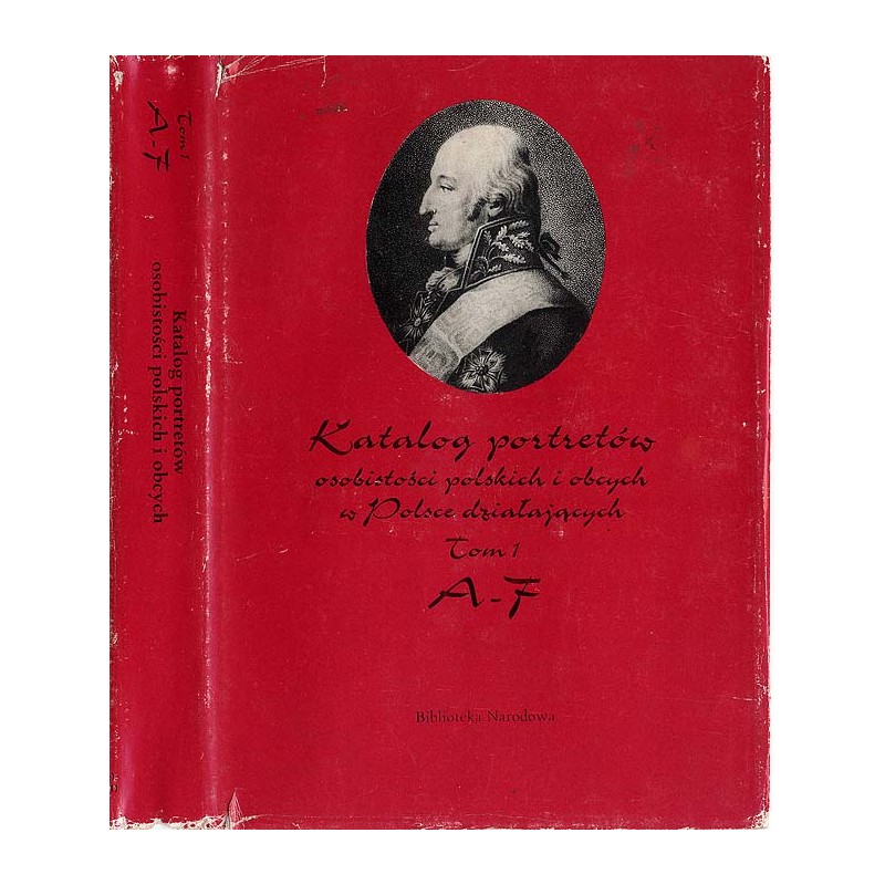 Katalog portretów osobistości polskich i obcych w Polsce działających. T.1: A-F