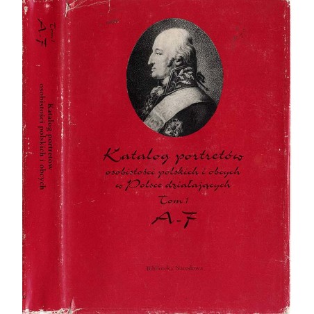 Katalog portretów osobistości polskich i obcych w Polsce działających. T.1: A-F