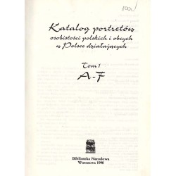 Katalog portretów osobistości polskich i obcych w Polsce działających. T.1: A-F