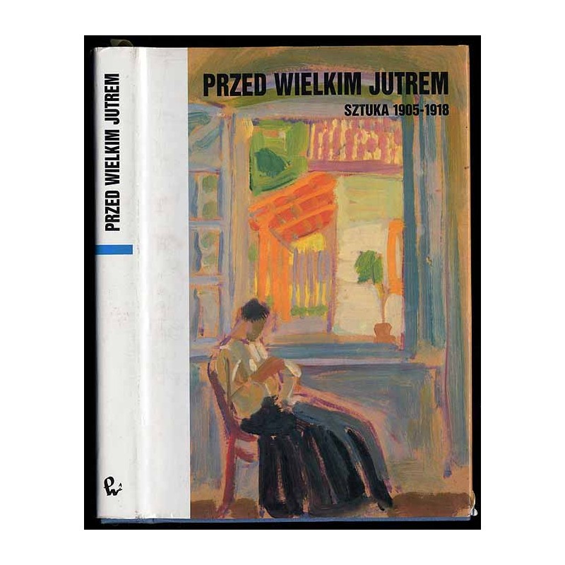 Przed Wielkim Jutrem. Sztuka 1905-1918. Materiały Sesji Stowarzyszenia Historyków Sztuki Warszawa, październik 1990