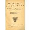 Przewodnik Księgarski. Wspólny katalog nakładców polskich, firm wydawniczych, władz i urzędów państwowych i komunalnych, instytu