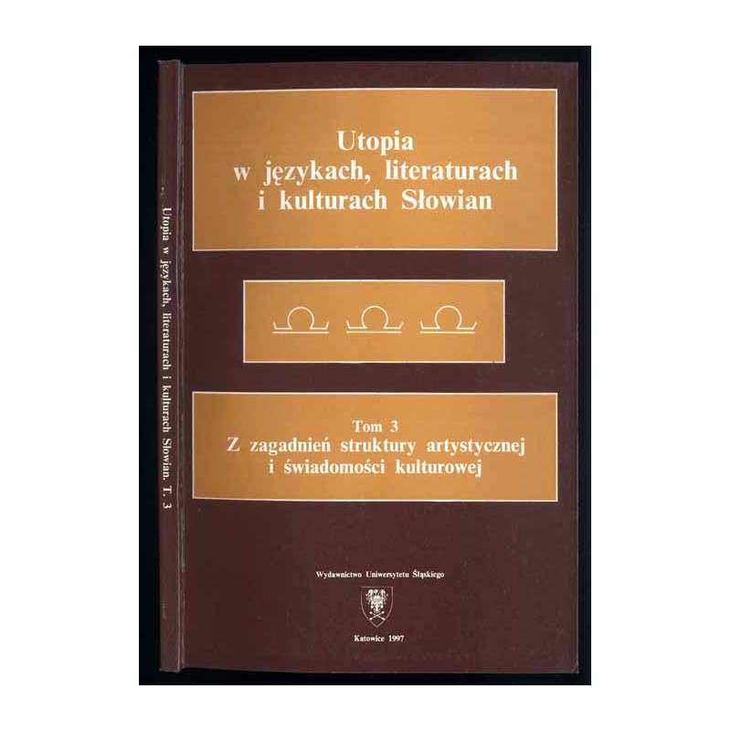 Utopia w językach, literaturach i kulturach Słowian. T.3: Z zagadnień struktury artystycznej i świadomości kulturowej