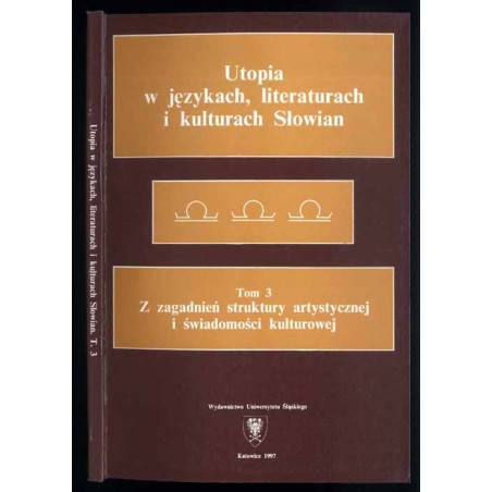 Utopia w językach, literaturach i kulturach Słowian. T.3: Z zagadnień struktury artystycznej i świadomości kulturowej