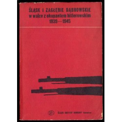 Śląsk i Zagłębie Dąbrowskie w walce z okupantem hitlerowskim 1939-1945. Materiały z sesji naukowej zorganizowanej w 30 rocznicę