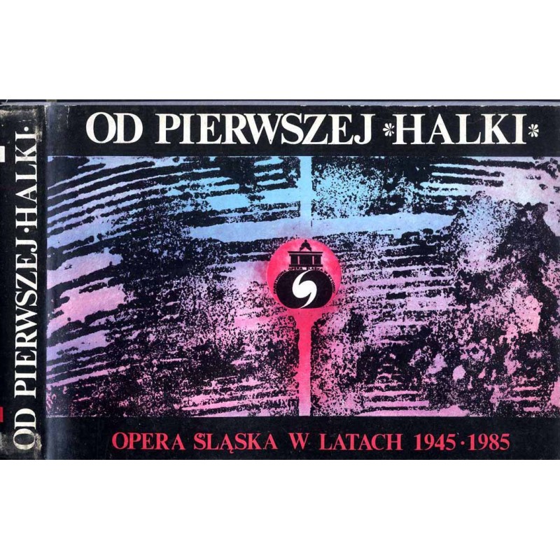 Od pierwszej "Halki". Opera Śląska w latach 1945-1985. Księga pamiątkowa Opery