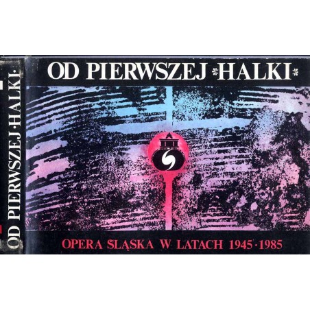 Od pierwszej "Halki". Opera Śląska w latach 1945-1985. Księga pamiątkowa Opery
