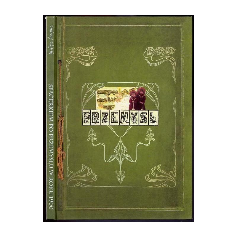 Spacerkiem po Przemyślu w roku 1900. ...Czyli czar starych widokówek