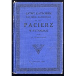 Pacierz w pytaniach czyli oparta na pacierzu nauka wiary rzymsko-katolickiej i obyczajów chrześcijańskich w formie katechizmowej
