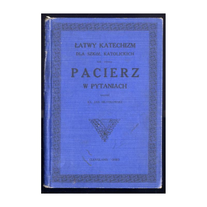 Pacierz w pytaniach czyli oparta na pacierzu nauka wiary rzymsko-katolickiej i obyczajów chrześcijańskich w formie katechizmowej