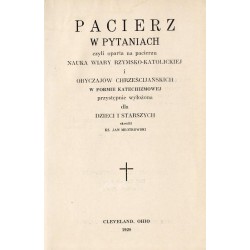 Pacierz w pytaniach czyli oparta na pacierzu nauka wiary rzymsko-katolickiej i obyczajów chrześcijańskich w formie katechizmowej