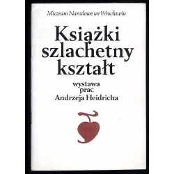 Książki szlachetny kształt. Wystawa prac Andrzeja Heidricha