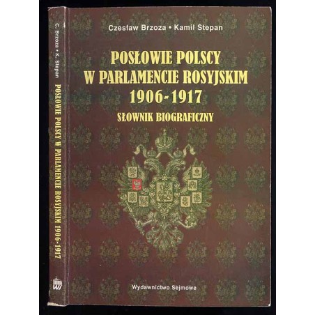 Posłowie polscy w parlamencie rosyjskim 1906-1917. Słownik biograficzny
