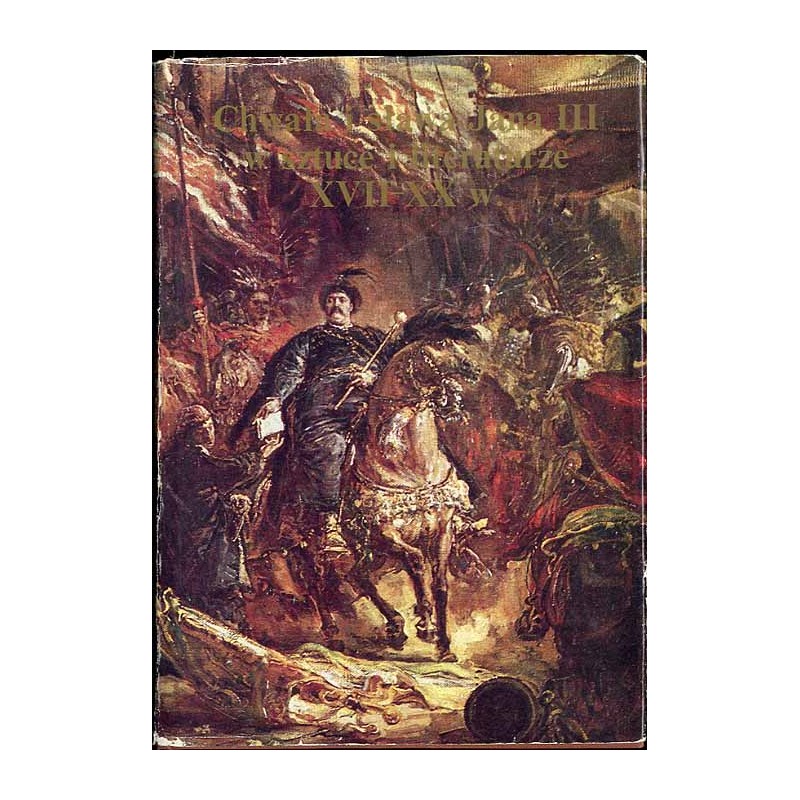 Chwała i sława Jana III w sztuce i literaturze XVII-XX w. Katalog wystawy jubileuszowej z okazji trzechsetlecia odsieczy wiedeńs