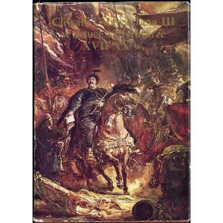 Chwała i sława Jana III w sztuce i literaturze XVII-XX w. Katalog wystawy jubileuszowej z okazji trzechsetlecia odsieczy wiedeńs