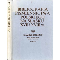 Bibliografia piśmiennictwa polskiego na Śląsku XVII i XVIII w. Praca zbiorowa / Śląski Korbut. T. 2