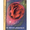 Na dwóch planetach. Powieść fantastyczno-naukowa