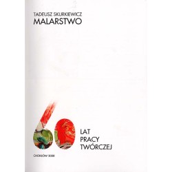 Tadeusz Skurkiewicz. Malarstwo. 60 lat pracy twórczej