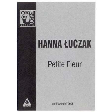 Hanna Łuczak. Petite Fleur. April/kwiecień 2005, Galeria Oko Ucho