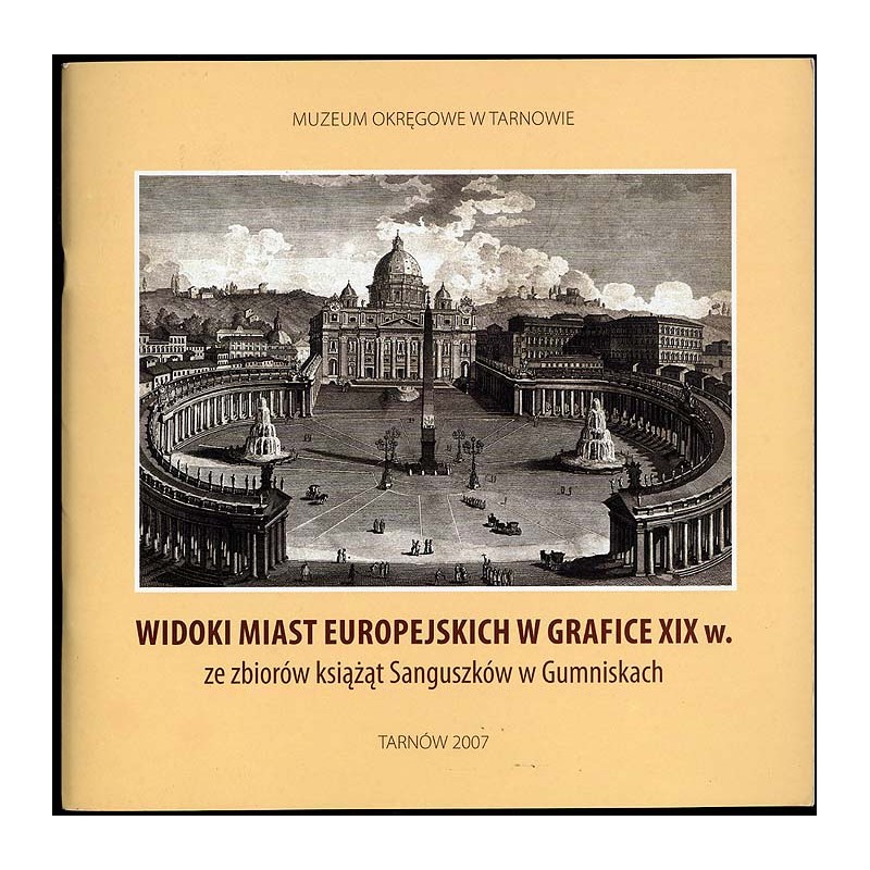 Widoki miast europejskich w grafice XIX w. ze zbiorów książąt Sanguszków w Gumniskach. Wystawa: luty-kwiecień 2007, Tarnowski Ra