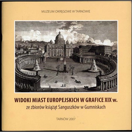 Widoki miast europejskich w grafice XIX w. ze zbiorów książąt Sanguszków w Gumniskach. Wystawa: luty-kwiecień 2007, Tarnowski Ra
