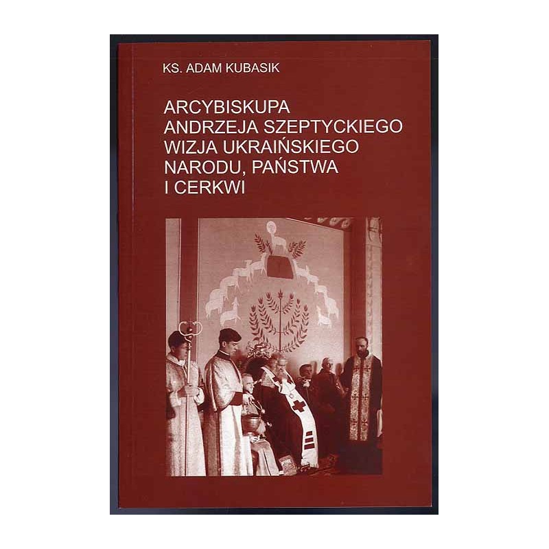 Arcybiskupa Andrzeja Szeptyckiego wizja ukraińskiego narodu, państwa i cerkwi
