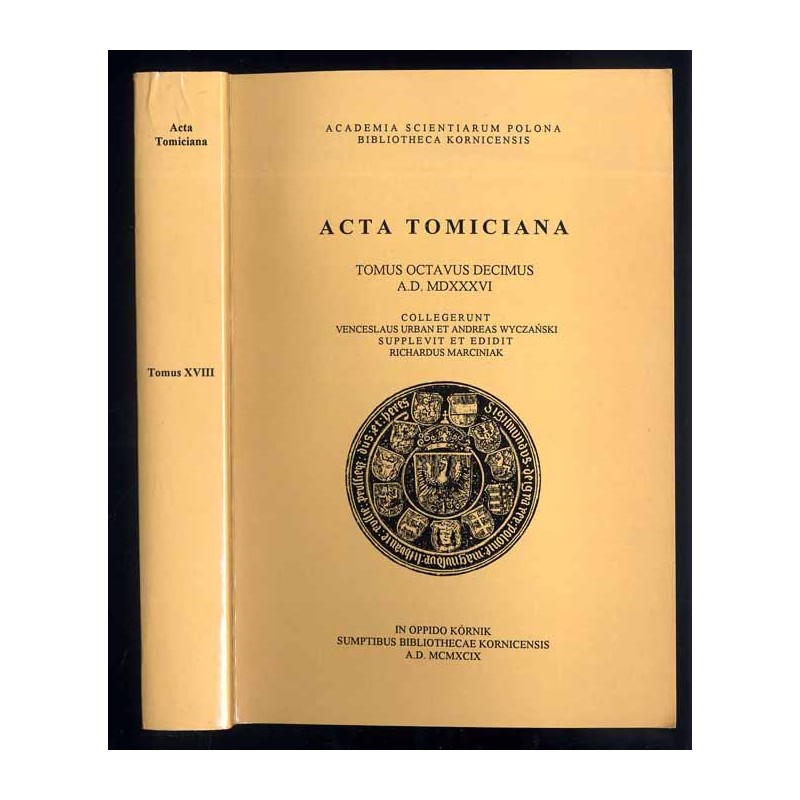 Acta Tomiciana. Tomus quartus decimus epistolarum, legationum, responsorum, actionum et rerum gestarum. A.D. MDXXXVI. T.18, A. D