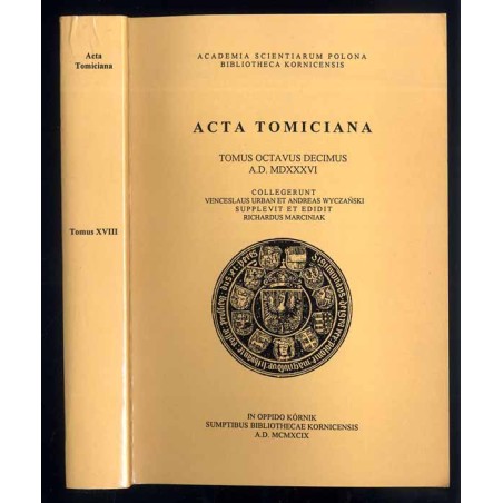 Acta Tomiciana. Tomus quartus decimus epistolarum, legationum, responsorum, actionum et rerum gestarum. A.D. MDXXXVI. T.18, A. D