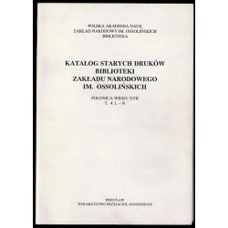 Katalog starych druków biblioteki Zakładu Narodowego im. Ossolińskich. Polonica wieku XVII. T.4: L-N
