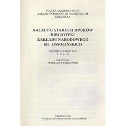 Katalog starych druków biblioteki Zakładu Narodowego im. Ossolińskich. Polonica wieku XVII. T.4: L-N