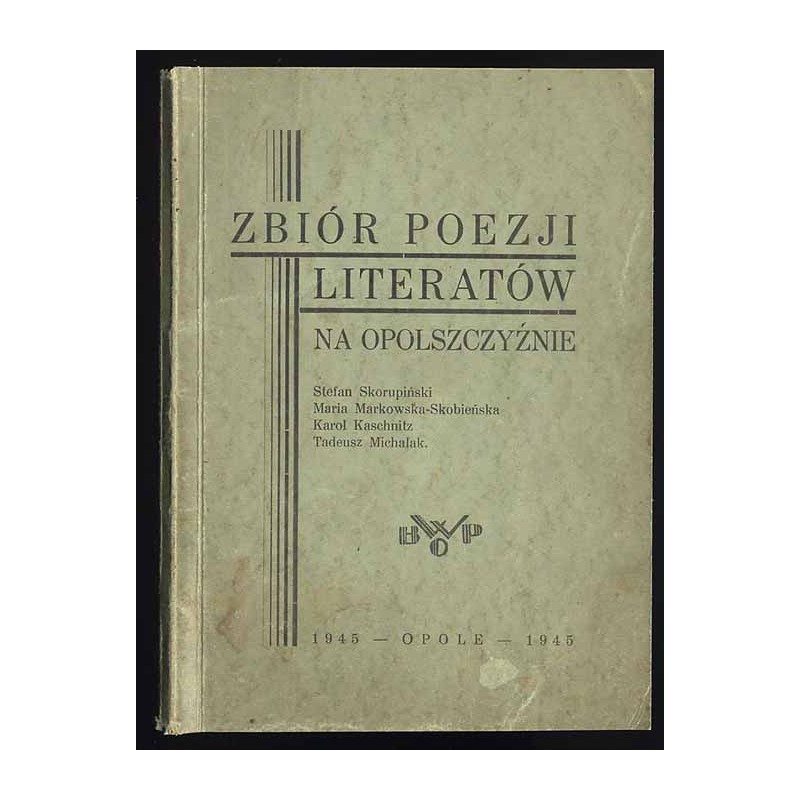 Zbiór poezji literatów na Opolszczyźnie. Stefan Skorupiński, Maria Markowska-Skobieńska, Karol Kaschnitz, Tadeusz Michalak