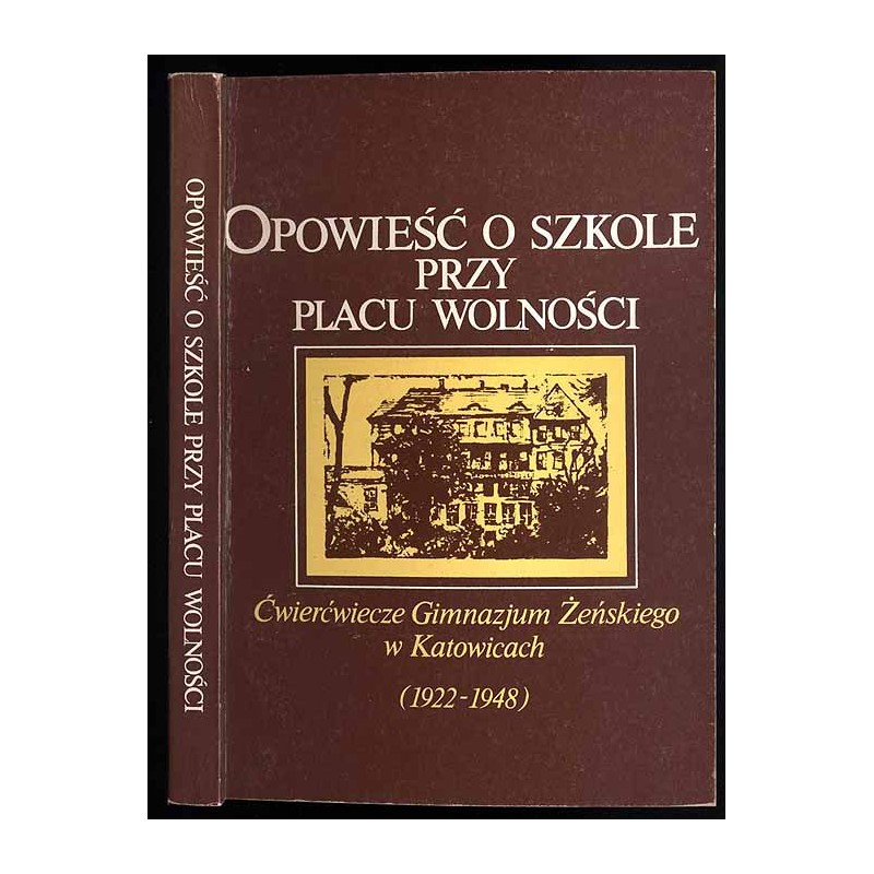Opowieść o szkole przy Placu Wolności. Ćwierćwiecze Gimnazjum Żeńskiego w Katowicach (1922-1948)