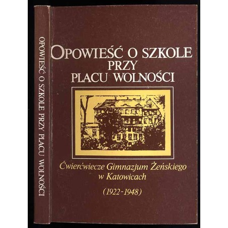 Opowieść o szkole przy Placu Wolności. Ćwierćwiecze Gimnazjum Żeńskiego w Katowicach (1922-1948)