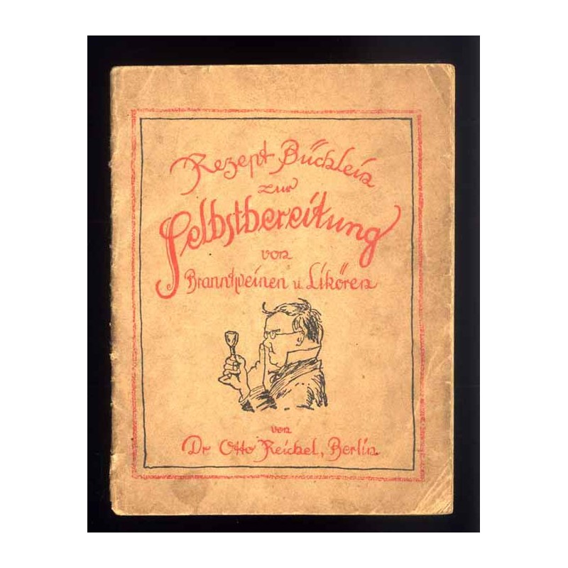 Rezept Büchlein. Enthaltend erprobte Vorschriften zur Selbstbereitung von Branntweien, Edellikören und Likören mit Reichel-Essen