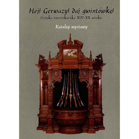 Hej! Gerwazy! daj gwintówkę! Sztuka rusznikarska XVI-XX wieku. Wystawa ze zbiorów Muzeum Wojska Polskiego w Warszawie, Muzeum Ło
