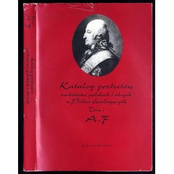 Katalog portretów osobistości polskich i obcych w Polsce działających. T.1: A-F