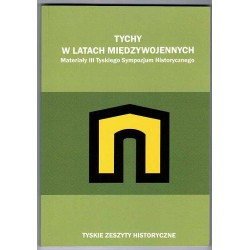 Tychy w latach międzywojennych. Materiały III Tyskiego Sympozjum Historycznego zorganizowanego 17 listopada 2009