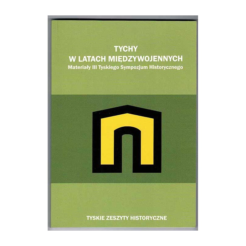 Tychy w latach międzywojennych. Materiały III Tyskiego Sympozjum Historycznego zorganizowanego 17 listopada 2009