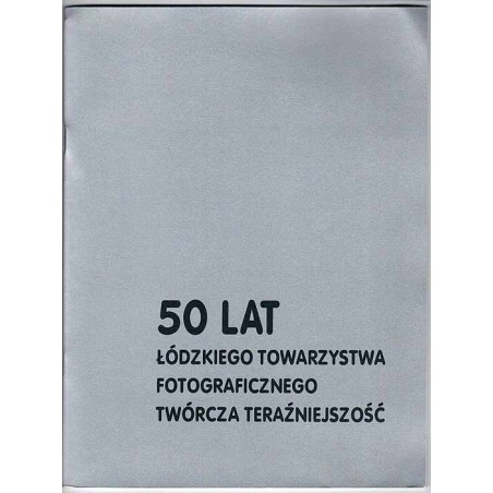 50 lat Łódzkiego Towarzystwa Fotograficznego - twórcza teraźniejszość. Galeria Fotografii ŁTF, Łódź, ul. Piotrowska 102, grudzie