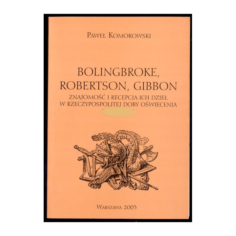Bolingbroke, Robertson, Gibbon. Znajomość i recepcja ich dzieł w Rzeczypospolitej doby Oświecenia (1764-1820)