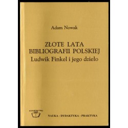 Złote lata bibliografii polskiej. Ludwik Finkel i jego dzieło. Zarys monografii