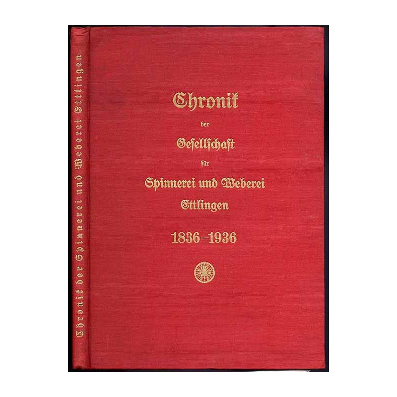 Chronik der Gesellschaft für Spinnerei und Weberei Ettlingen. Ein Beitrag zur Wirtschaftsgeschichte des Albtales und zur Geschic