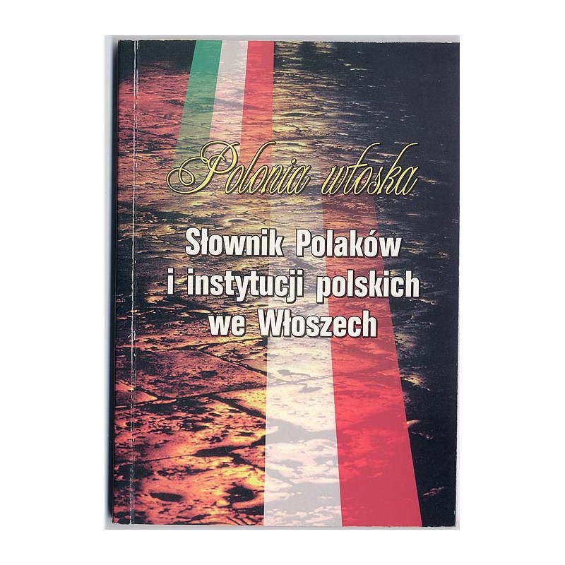 Polonia włoska. Słownik Polaków i instytucji polskich we Włoszech. T.1